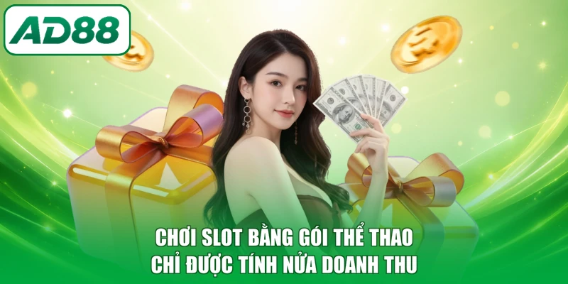 Chơi slot bằng gói thể thao chỉ được tính nửa doanh thu
